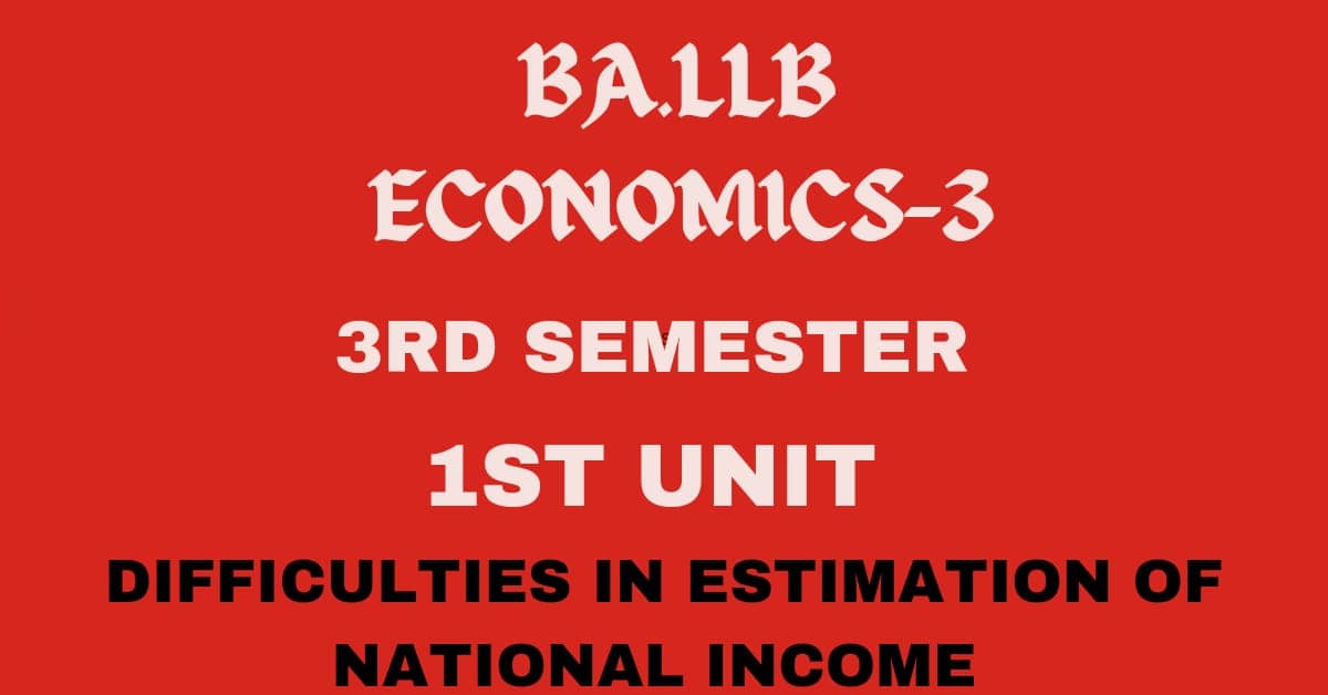 Explain the difficulties in the Estimation of National Income?