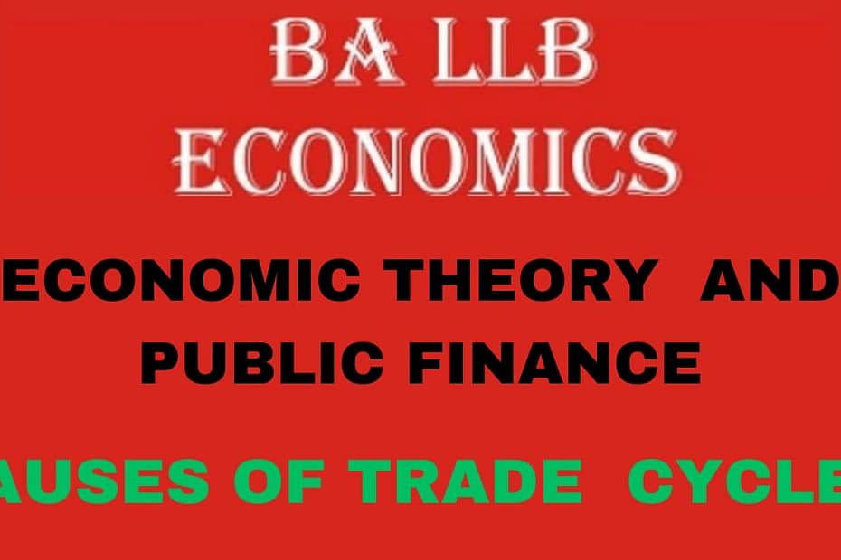 What is trade cycle? Explain the causes of trade cycle. 4 What is trade cycle? Explain the causes of trade cycle.