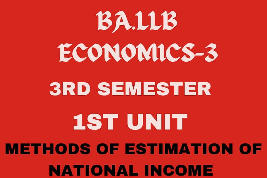 Define National Income? Explain the methods of Estimation of National income.