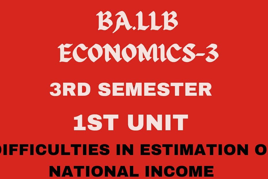 Explain the difficulties in the Estimation of National Income?