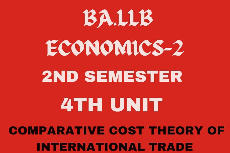 Briefly explain the Comparative Cost theory of International trade.